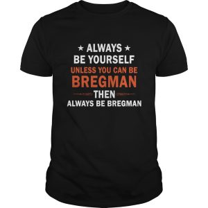Always be yourself unless you can be Bregman then always be Bregman shirt