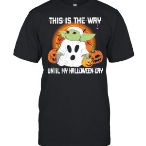 Baby Yoda Ghost this is the way until my Halloween day shirt Baby Yoda Ghost this is the way until my Halloween day shirt