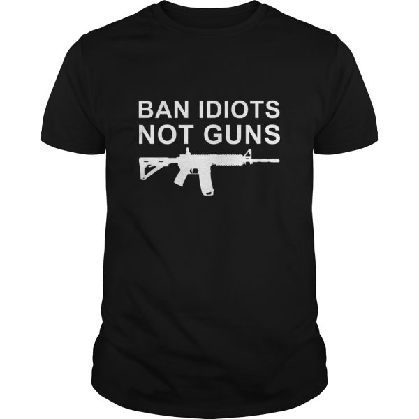 Ban Idiots Not Gun shirt, hoodie, long sleeve, ladies tee