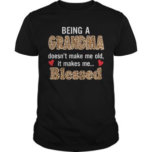 Being a grandma doesn’t make me old it makes me blessed shirt