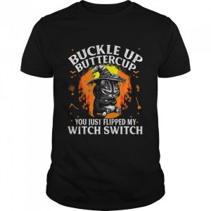 Black cat buckle up buttercup you just flipped my witch switch Halloween shirt Black cat buckle up buttercup you just flipped my witch switch Halloween shirt