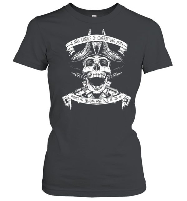 Blackbeard’s Warning Skull A Man Capable Of Confronting Death There’s No Telling What Else He Can Do T-shirt