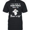 Boo Ghost I Fully Intend To Haunt People When I Die Thave A List shirt