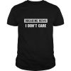 Breaking news I don’t care shirt, hoodie, long sleeve