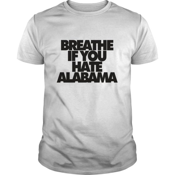 Breathe If you hate Alabama shirt, hoodie, long sleeve