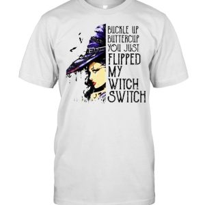 Buckle Up Buttercup You Just Flipped My Witch Switch T Shirt 1