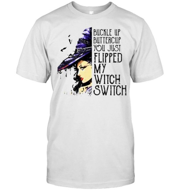 Buckle Up Buttercup You Just Flipped My Witch Switch T-Shirt