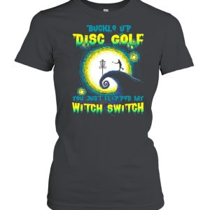 Buckle Up Disc Golf You Just Flipped My Witch Switch Halloween T-shirt
