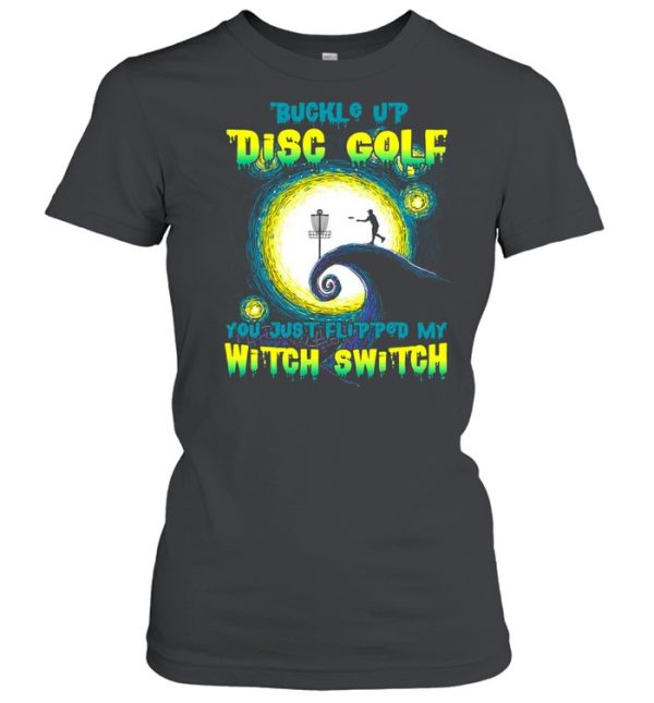 Buckle Up Disc Golf You Just Flipped My Witch Switch Halloween T-shirt