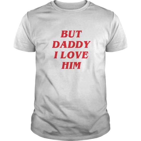 But Daddy I love him shirt, hoodie, long sleeve, ladies tee