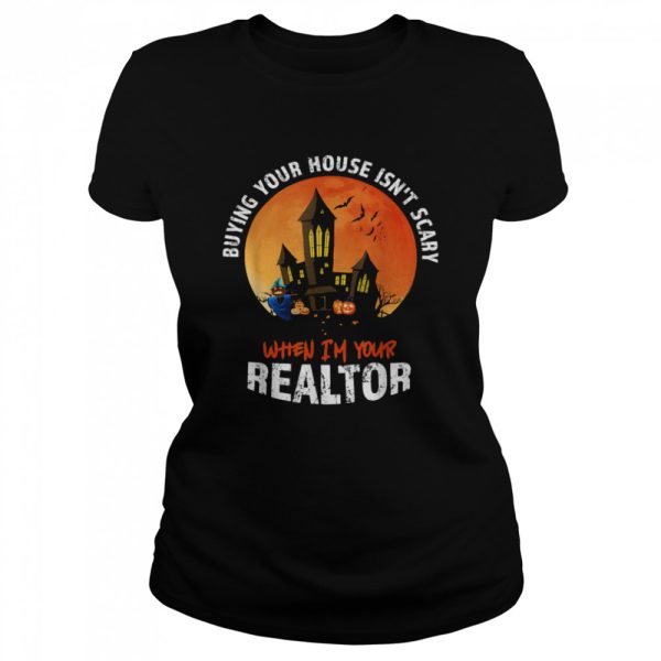 Buying your house isn’t scary when I’m your Realtor Halloween Estate Agent Broker T-Shirt