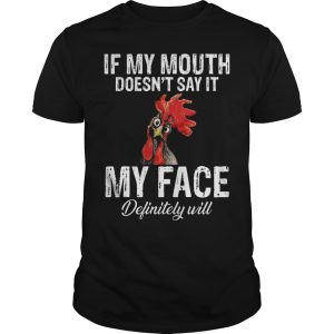 Chicken if my mouth doesn’t say it my face definitely will shirt