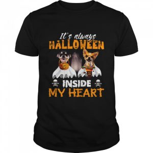 Chihuahua It’s Always Halloween Trick Or Treat Inside My Heart T-shirt Chihuahua It’s Always Halloween Trick Or Treat Inside My Heart T-shirt