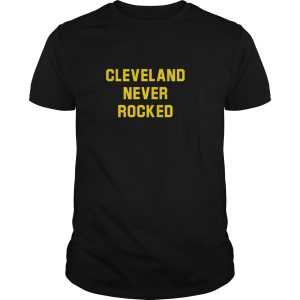 Cleveland never rocked shirt, hoodie