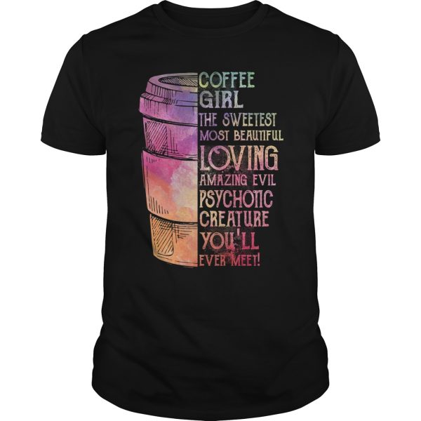 Coffee girl the sweetest most beautiful loving amazing evil psychotic shirt