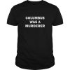 Columbus was a Murderer shirt, hoodie, long sleeve