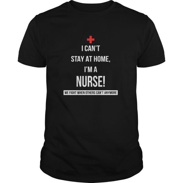 Corona virus I can’t stay at home I’m a Nurse shirt, hoodie, long sleeve