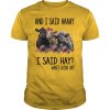 Cows and I said haaay i said hay what’s going on shirt, hoodie