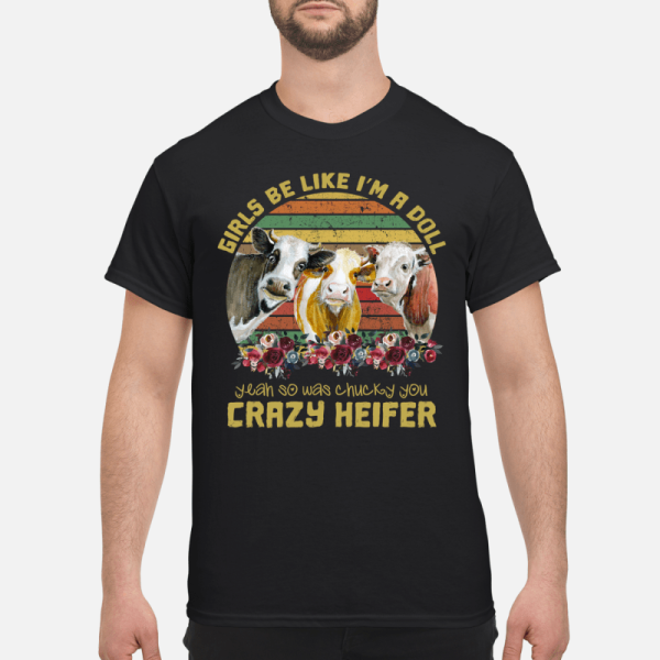 Cows girls be like i’m a doll yeah so ứa chucky you crazy heifer shirt