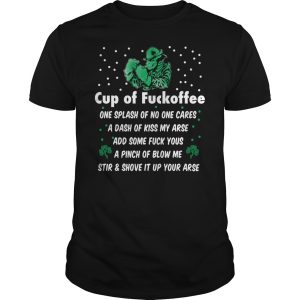 Cup of fuckoffee one splash of no one cares a dash of kiss my ares shirt