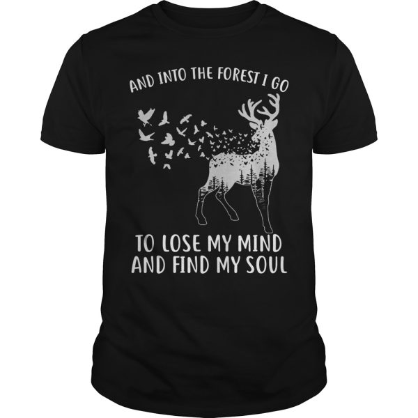 Deer and into the forest I go to lose my mind and find my soul shirt