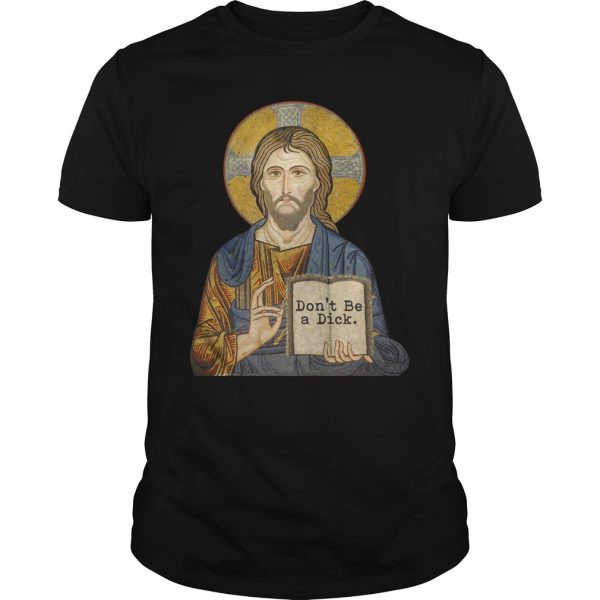 Don’t be a dick Jesus shirt, hoodie, long sleeve, ladies tee