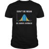 Don’t be mean be above average shirt, hoodie, long sleeve