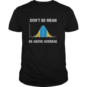 Don’t be mean be above average shirt, hoodie, long sleeve