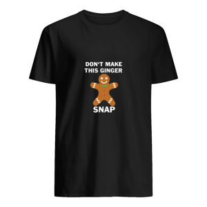 Don’t make this ginger snap shirt, hoodie, long sleeve