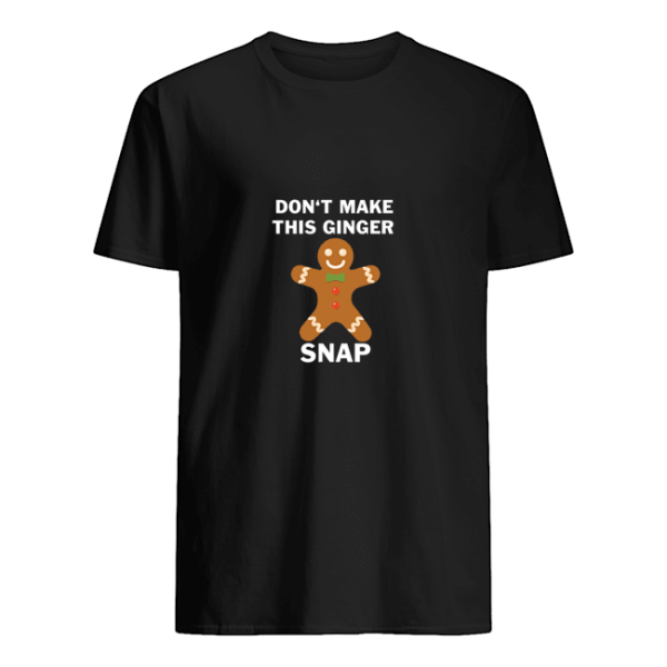 Don’t make this ginger snap shirt, hoodie, long sleeve