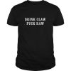 Drink Claw fuck Raw shirt, hoodie, long sleeve