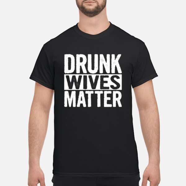 Drunk wives matter shirt, hoodie, long sleeve, ladies tee