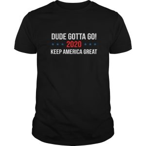 Dude Gotta Go Keep America Great 2020 shirt, hoodie
