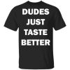 Dudes just taste better shirt, hoodie, long sleeve