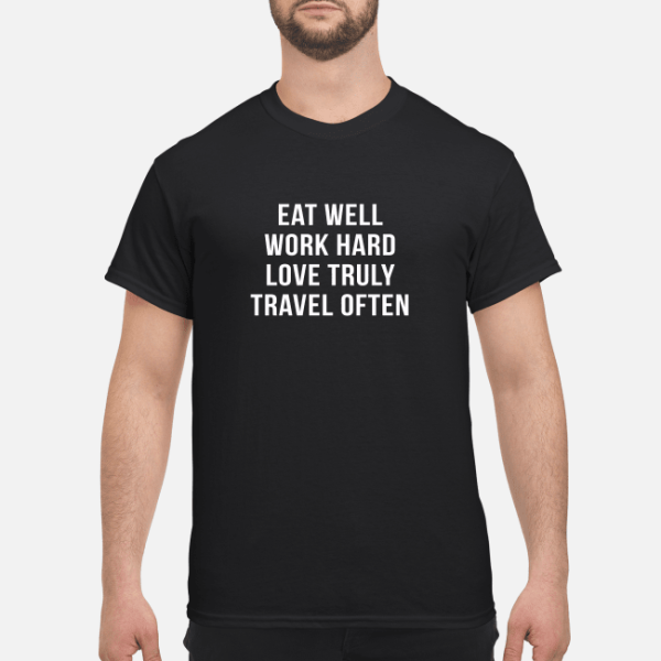 Eat well work hard love truly travel often shirt