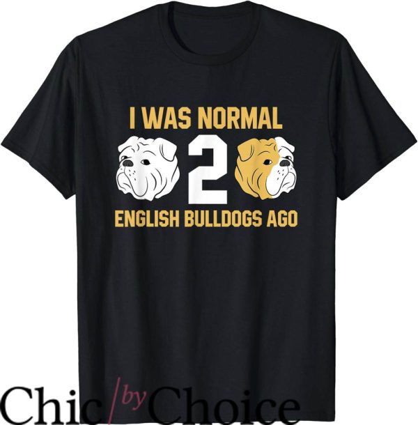 English Bulldogs T-Shirt I Was Normal 2