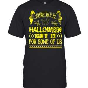 Every day is Halloween isn’t it for some of us shirt Every day is Halloween isn’t it for some of us shirt