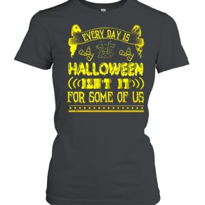 Every day is Halloween isn’t it for some of us shirt