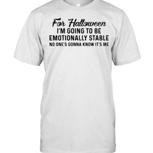 For Halloween I'm Going To Be Emotionally Stable No One's Gonna Know It's Me T shirt 1
