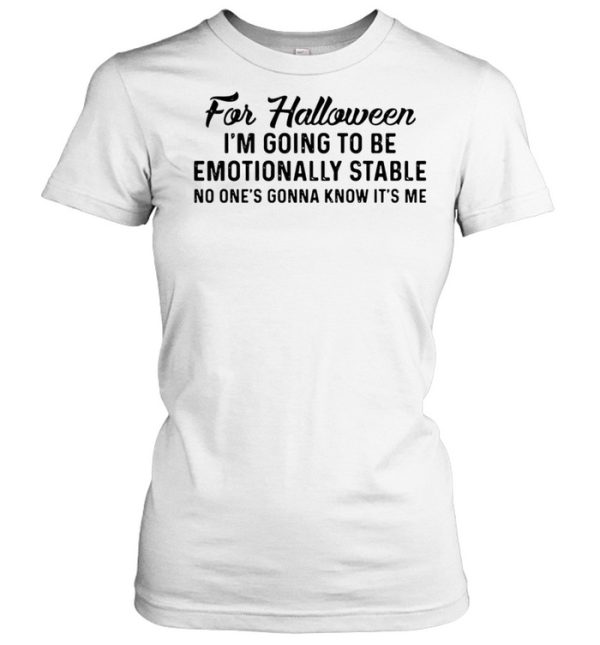 For Halloween I’m Going To Be Emotionally Stable No One’s Gonna Know It’s Me T-shirt