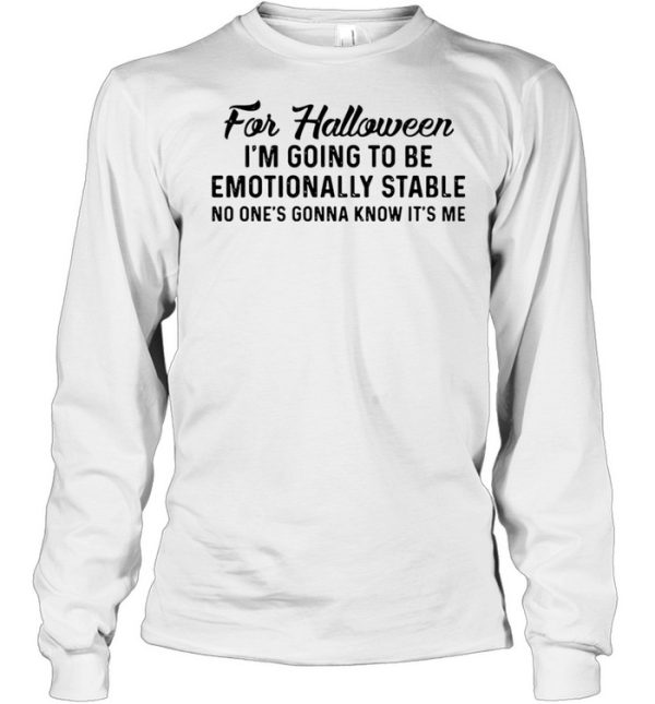 For Halloween I’m Going To Be Emotionally Stable No One’s Gonna Know It’s Me T-shirt