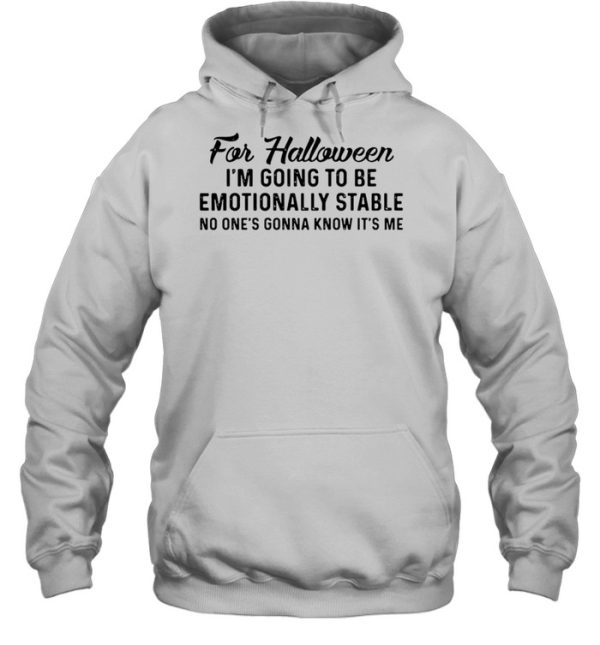 For Halloween I’m Going To Be Emotionally Stable No One’s Gonna Know It’s Me T-shirt