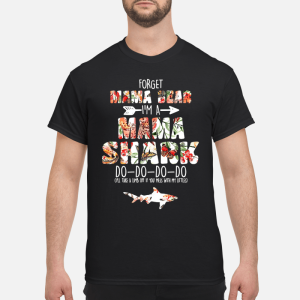 Forget mama bear I’m a mama Shark do do do shirt, hoodie