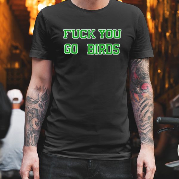 Fuck you go bird shirt