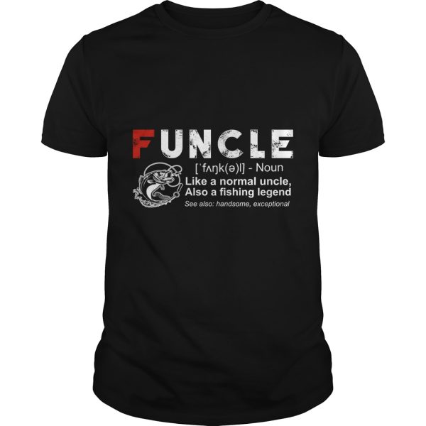 Funcle like a normal uncle also a fishing legend shirt