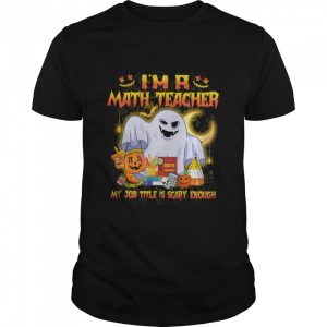 Ghost Boo Im A Math Teacher My Job Title Is Scary Enough Halloween shirt Ghost Boo Im A Math Teacher My Job Title Is Scary Enough Halloween shirt