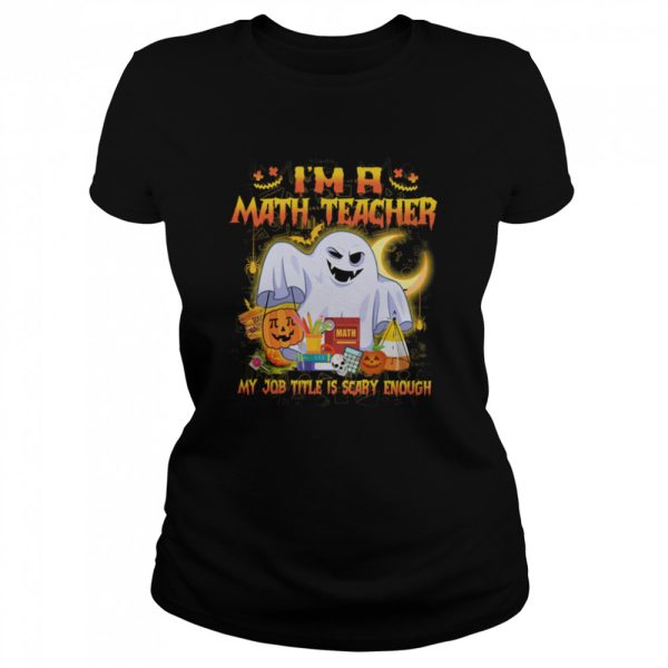 Ghost Boo Im A Math Teacher My Job Title Is Scary Enough Halloween shirt