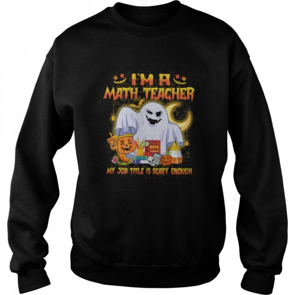 Ghost Boo Im A Math Teacher My Job Title Is Scary Enough Halloween shirt