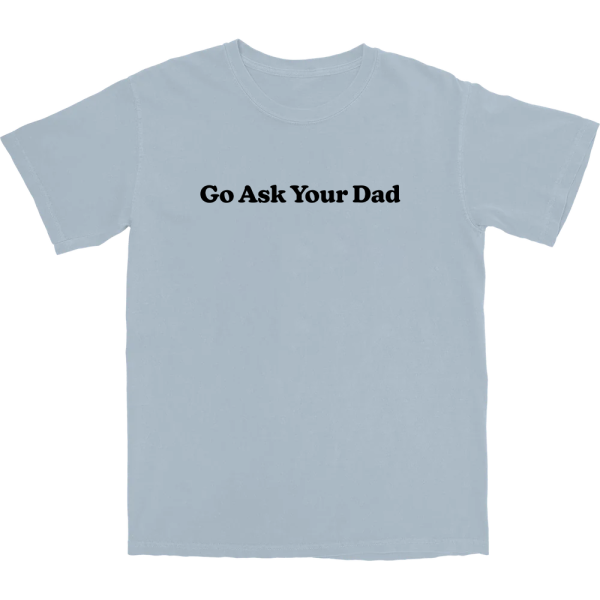 Go Ask Your Dad T Shirt