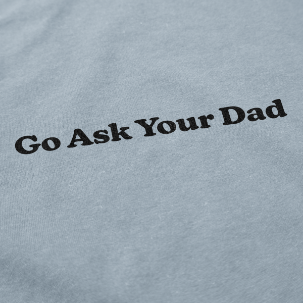 Go Ask Your Dad T Shirt